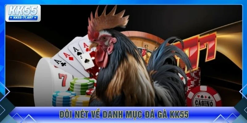 Đôi nét về danh mục đá gà KK55