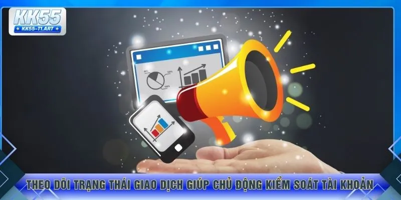 Theo dõi trạng thái giao dịch giúp chủ động kiểm soát tài khoản